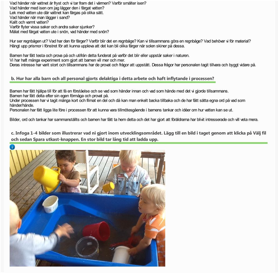 Vad har den för färger? Varför blr det en regnbåge? Kan v tllsammans göra en regnbåge? Vad behöver v för materal?