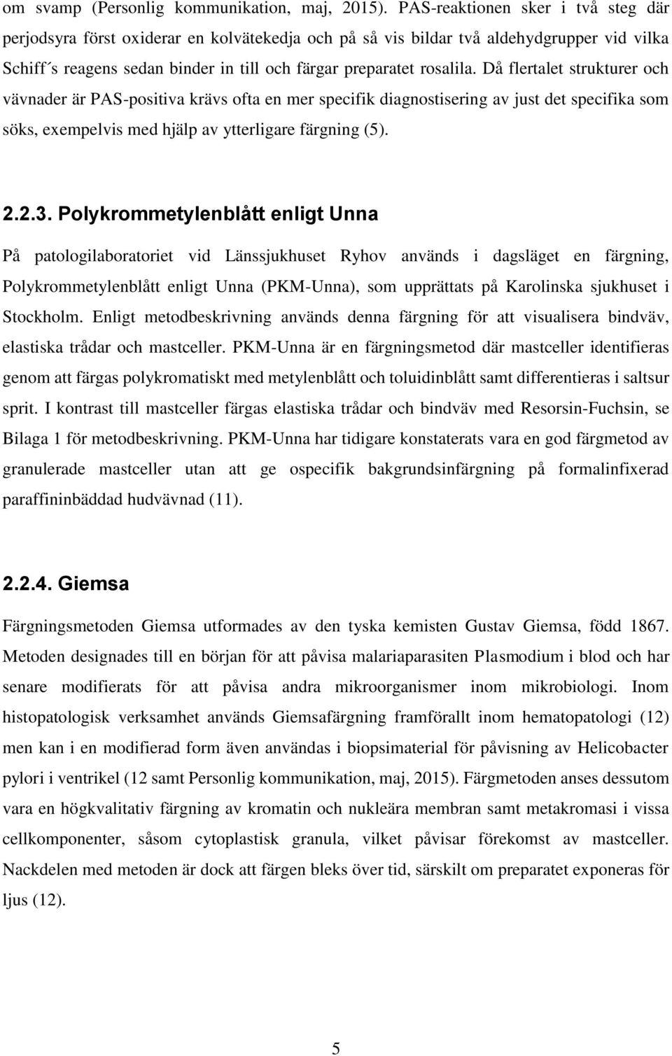 Då flertalet strukturer och vävnader är PAS-positiva krävs ofta en mer specifik diagnostisering av just det specifika som söks, exempelvis med hjälp av ytterligare färgning (5). 2.2.3.