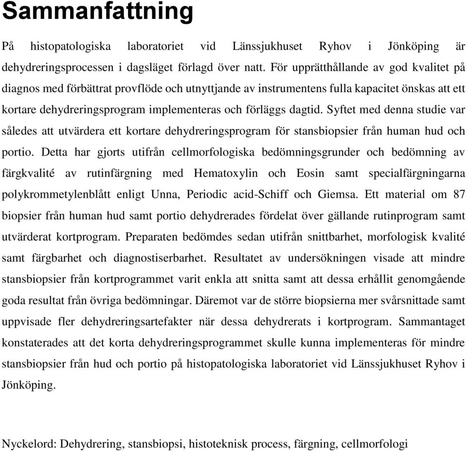 Syftet med denna studie var således att utvärdera ett kortare dehydreringsprogram för stansbiopsier från human hud och portio.