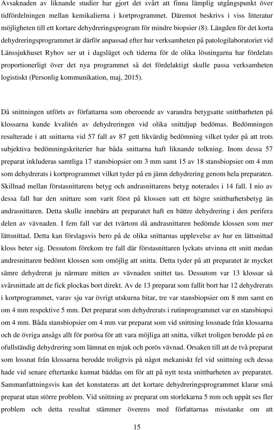 Längden för det korta dehydreringsprogrammet är därför anpassad efter hur verksamheten på patologilaboratoriet vid Länssjukhuset Ryhov ser ut i dagsläget och tiderna för de olika lösningarna har