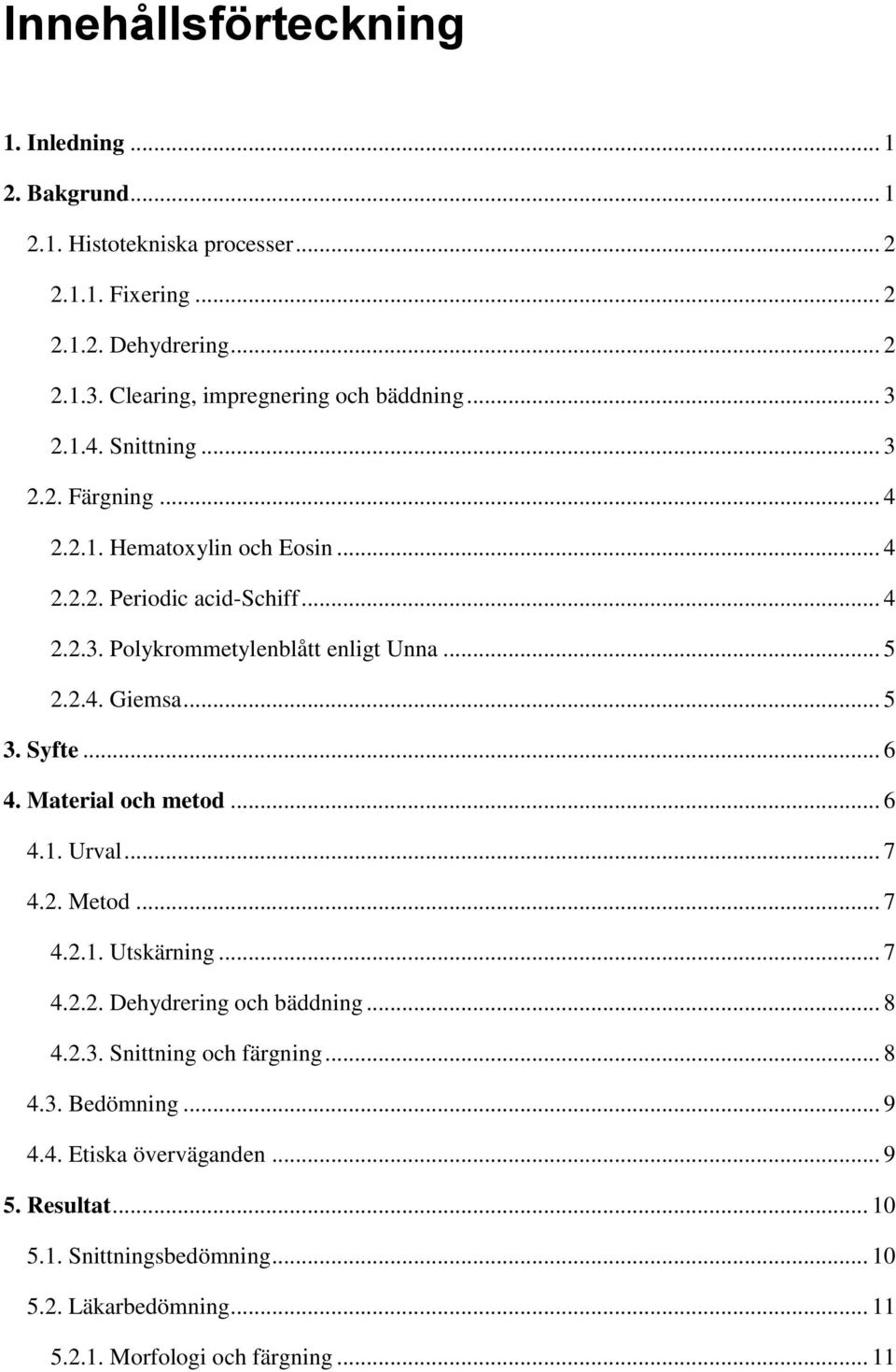 .. 5 2.2.4. Giemsa... 5 3. Syfte... 6 4. Material och metod... 6 4.1. Urval... 7 4.2. Metod... 7 4.2.1. Utskärning... 7 4.2.2. Dehydrering och bäddning... 8 4.2.3. Snittning och färgning.