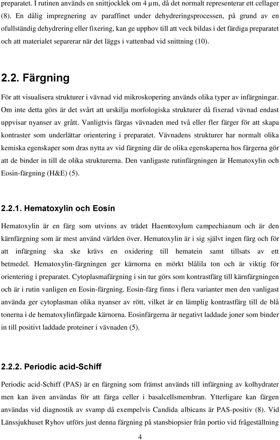 separerar när det läggs i vattenbad vid snittning (10). 2.2. Färgning För att visualisera strukturer i vävnad vid mikroskopering används olika typer av infärgningar.