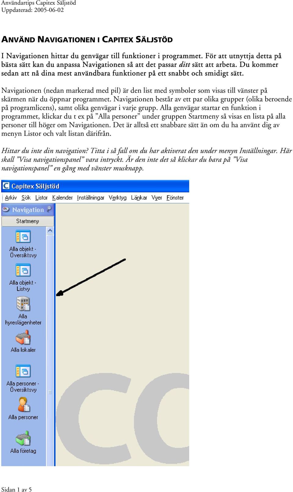Navigationen (nedan markerad med pil) är den list med symboler som visas till vänster på skärmen när du öppnar programmet.