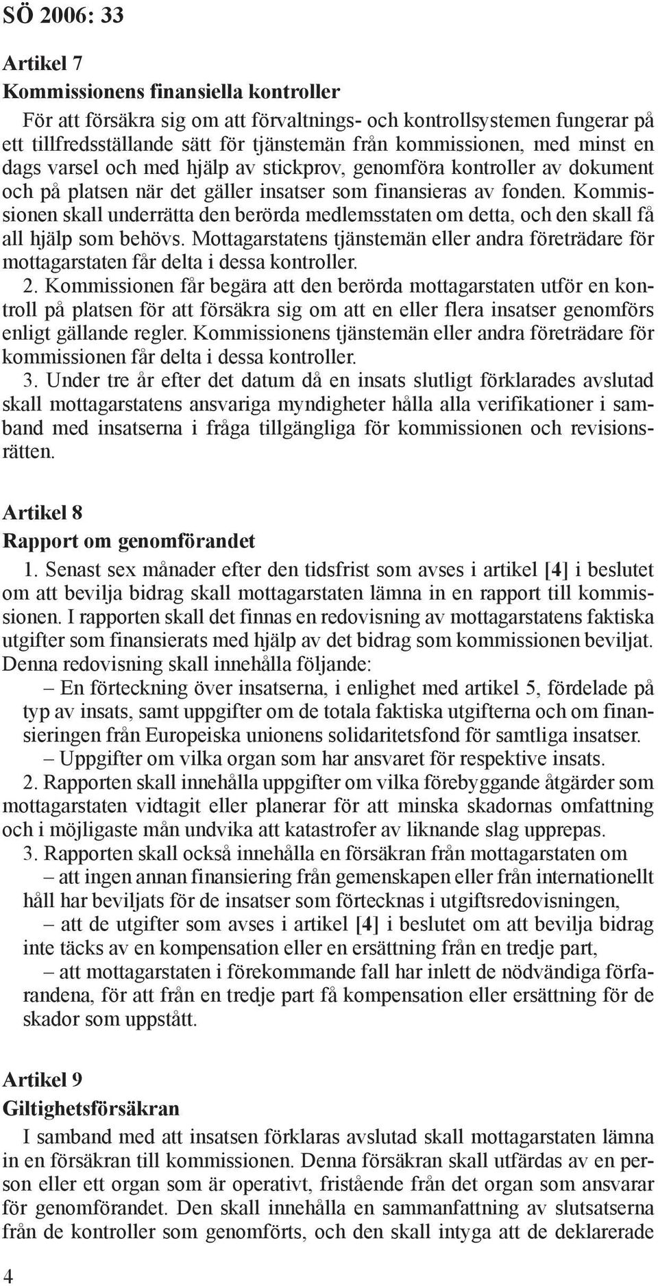 Kommissionen skall underrätta den berörda medlemsstaten om detta, och den skall få all hjälp som behövs.