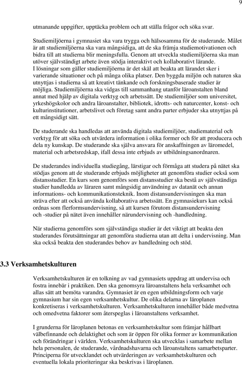 Genom att utveckla studiemiljöerna ska man utöver självständigt arbete även stödja interaktivt och kollaborativt lärande.