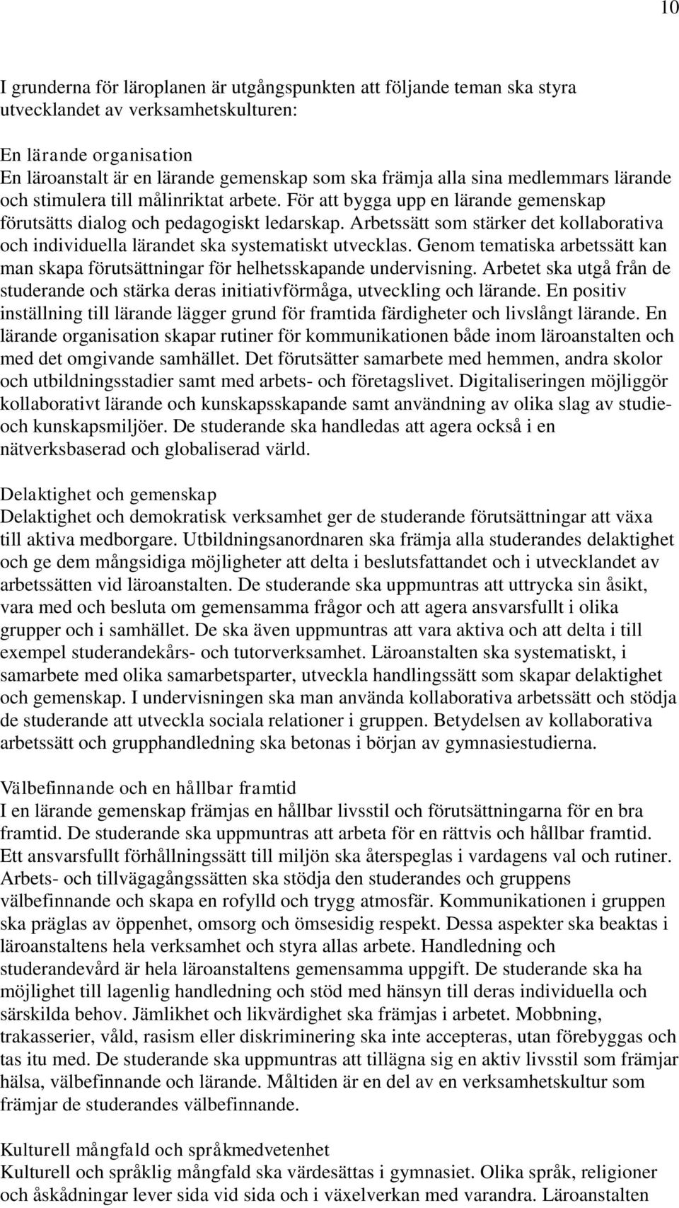 Arbetssätt som stärker det kollaborativa och individuella lärandet ska systematiskt utvecklas. Genom tematiska arbetssätt kan man skapa förutsättningar för helhetsskapande undervisning.