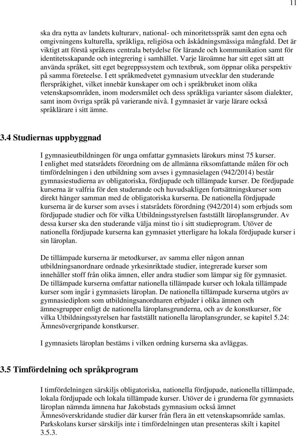 Varje läroämne har sitt eget sätt att använda språket, sitt eget begreppssystem och textbruk, som öppnar olika perspektiv på samma företeelse.