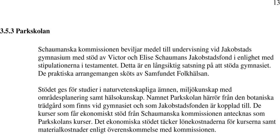 testamentet. Detta är en långsiktig satsning på att stöda gymnasiet. De praktiska arrangemangen sköts av Samfundet Folkhälsan.