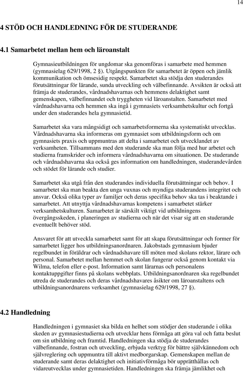 Avsikten är också att främja de studerandes, vårdnadshavarnas och hemmens delaktighet samt gemenskapen, välbefinnandet och tryggheten vid läroanstalten.