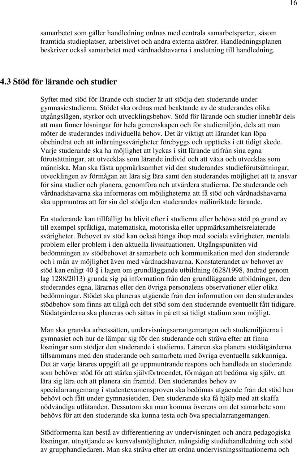 3 Stöd för lärande och studier Syftet med stöd för lärande och studier är att stödja den studerande under gymnasiestudierna.