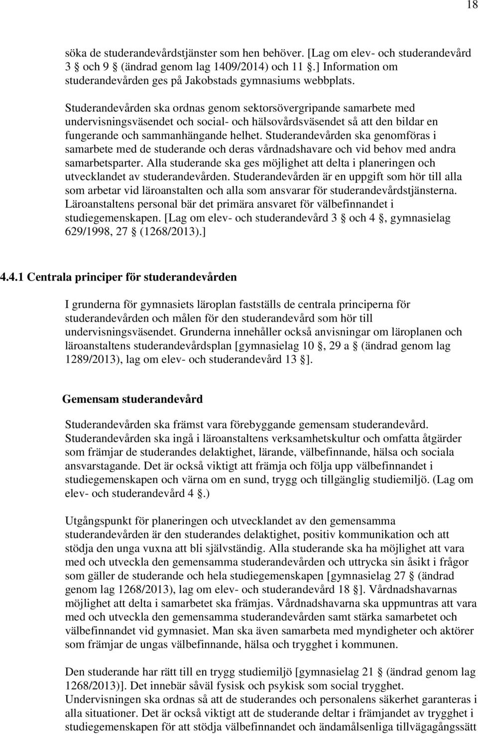 Studerandevården ska ordnas genom sektorsövergripande samarbete med undervisningsväsendet och social- och hälsovårdsväsendet så att den bildar en fungerande och sammanhängande helhet.