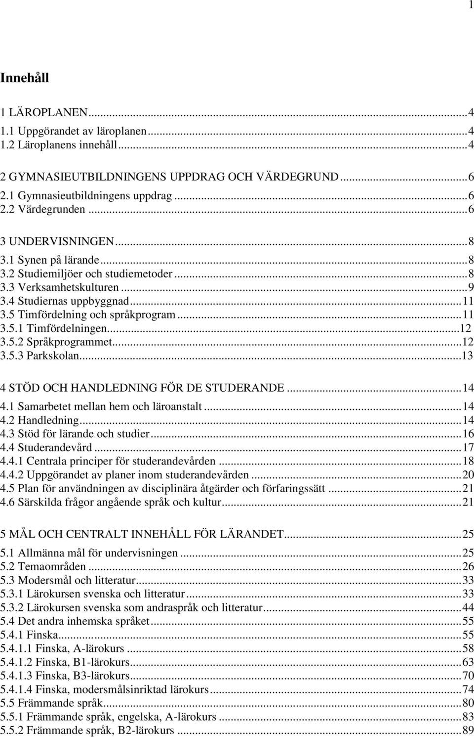..12 3.5.2 Språkprogrammet...12 3.5.3 Parkskolan...13 4 STÖD OCH HANDLEDNING FÖR DE STUDERANDE... 14 4.1 Samarbetet mellan hem och läroanstalt... 14 4.2 Handledning... 14 4.3 Stöd för lärande och studier.