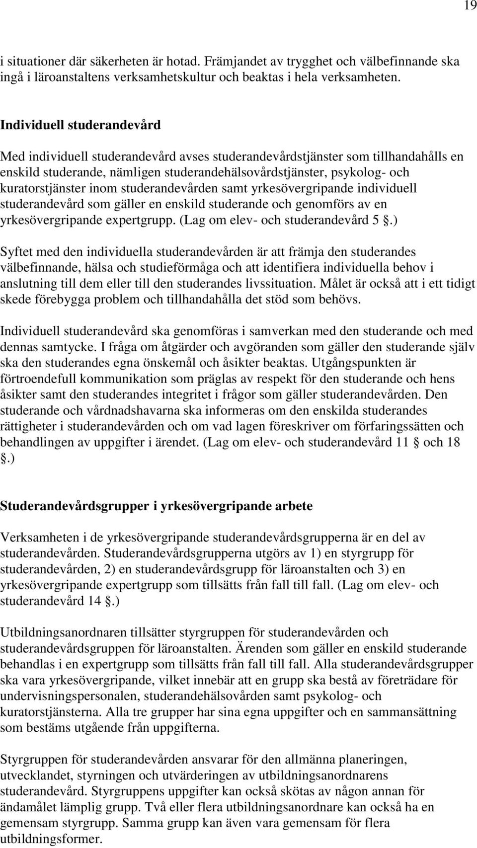 inom studerandevården samt yrkesövergripande individuell studerandevård som gäller en enskild studerande och genomförs av en yrkesövergripande expertgrupp. (Lag om elev- och studerandevård 5.