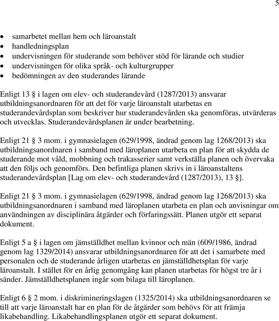 studerandevården ska genomföras, utvärderas och utvecklas. Studerandevårdsplanen är under bearbetning. Enligt 21 3 mom.