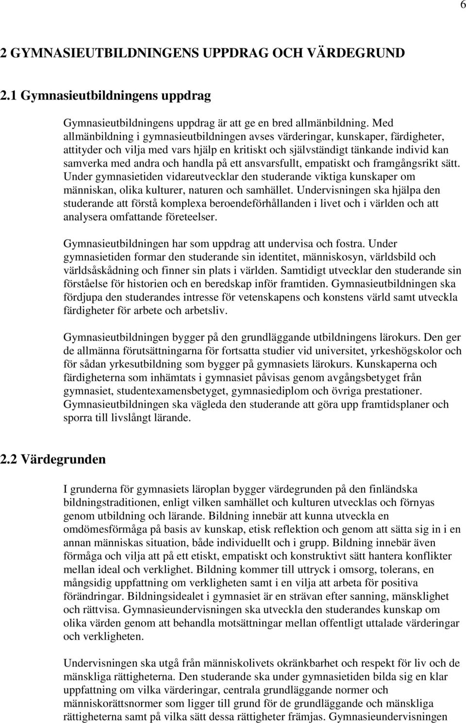 handla på ett ansvarsfullt, empatiskt och framgångsrikt sätt. Under gymnasietiden vidareutvecklar den studerande viktiga kunskaper om människan, olika kulturer, naturen och samhället.