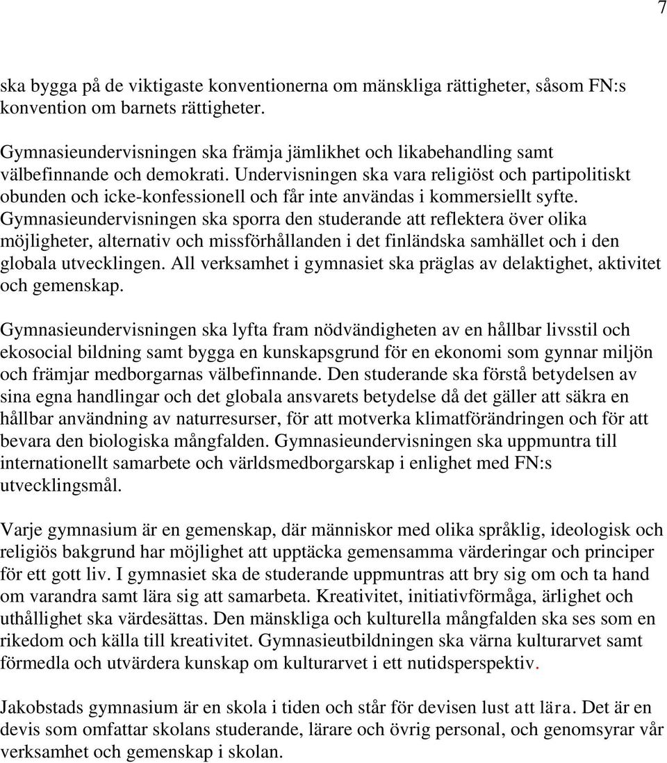 Undervisningen ska vara religiöst och partipolitiskt obunden och icke-konfessionell och får inte användas i kommersiellt syfte.
