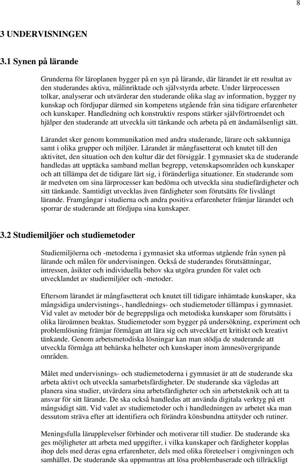 kunskaper. Handledning och konstruktiv respons stärker självförtroendet och hjälper den studerande att utveckla sitt tänkande och arbeta på ett ändamålsenligt sätt.