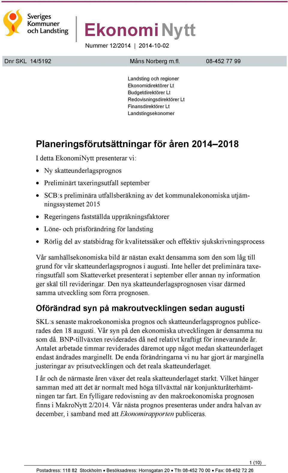 EkonomiNytt presenterar vi: Ny skatteunderlagsprognos Preliminärt taxeringsutfall september SCB:s preliminära utfallsberäkning av det kommunalekonomiska utjämningssystemet 2015 Regeringens
