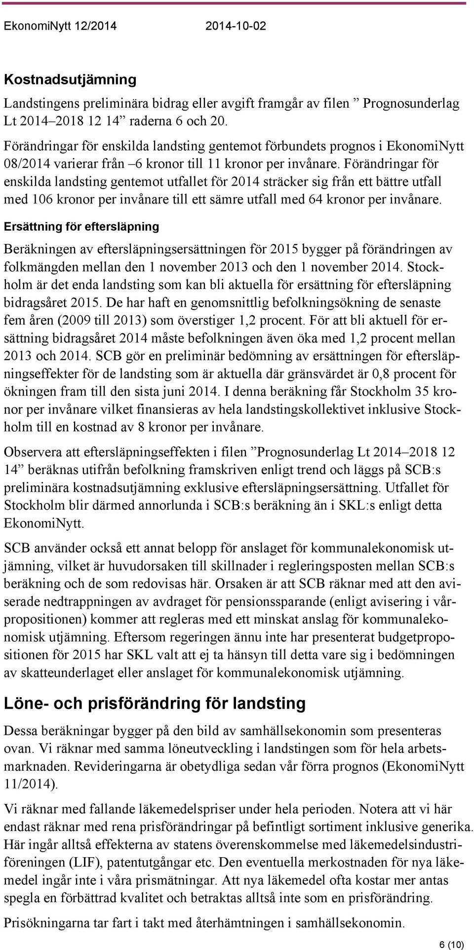 Förändringar för enskilda landsting gentemot utfallet för 2014 sträcker sig från ett bättre utfall med 106 kronor per invånare till ett sämre utfall med 64 kronor per invånare.