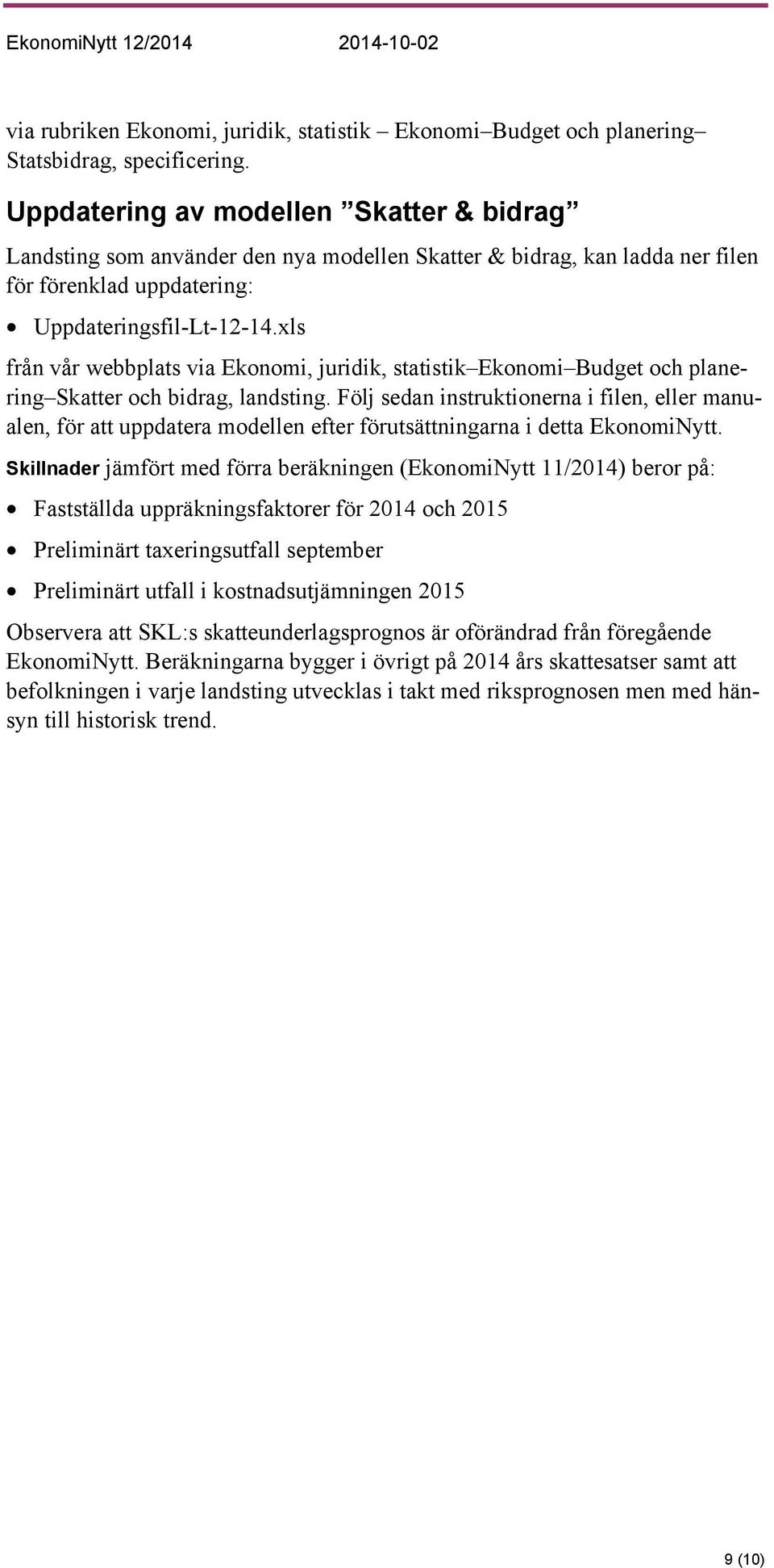 xls från vår webbplats via Ekonomi, juridik, statistik Ekonomi Budget och planering Skatter och bidrag, landsting.