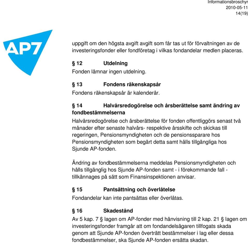 14 Halvårsredogörelse och årsberättelse samt ändring av fondbestämmelserna Halvårsredogörelse och årsberättelse för fonden offentliggörs senast två månader efter senaste halvårs- respektive årsskifte