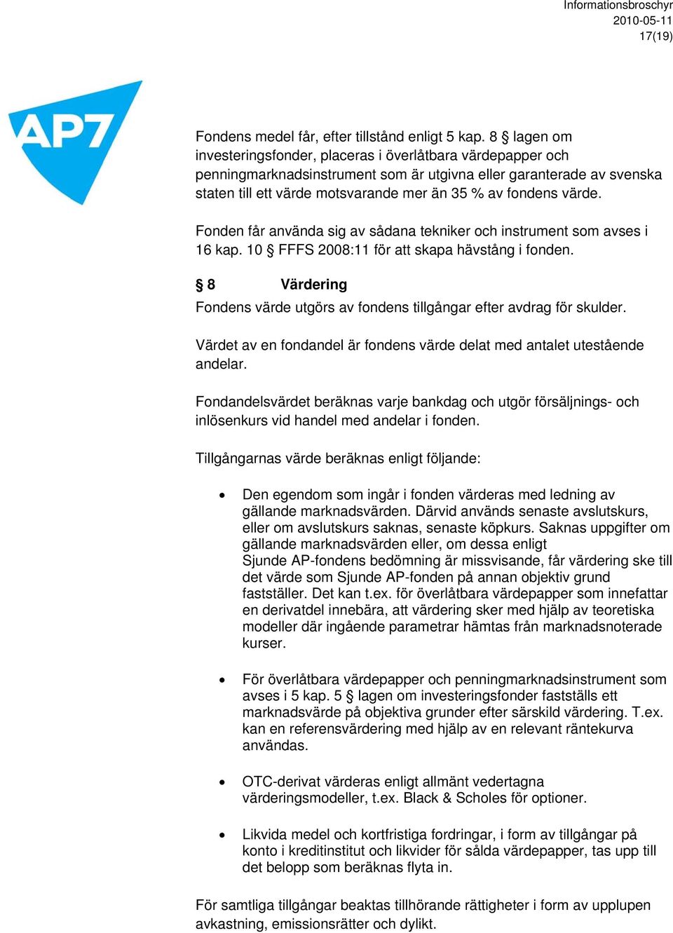 värde. Fonden får använda sig av sådana tekniker och instrument som avses i 16 kap. 10 FFFS 2008:11 för att skapa hävstång i fonden.