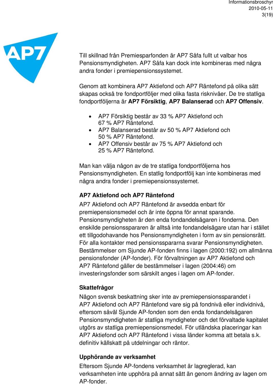 De tre statliga fondportföljerna är AP7 Försiktig, AP7 Balanserad och AP7 Offensiv. AP7 Försiktig består av 33 % AP7 Aktiefond och 67 % AP7 Räntefond.