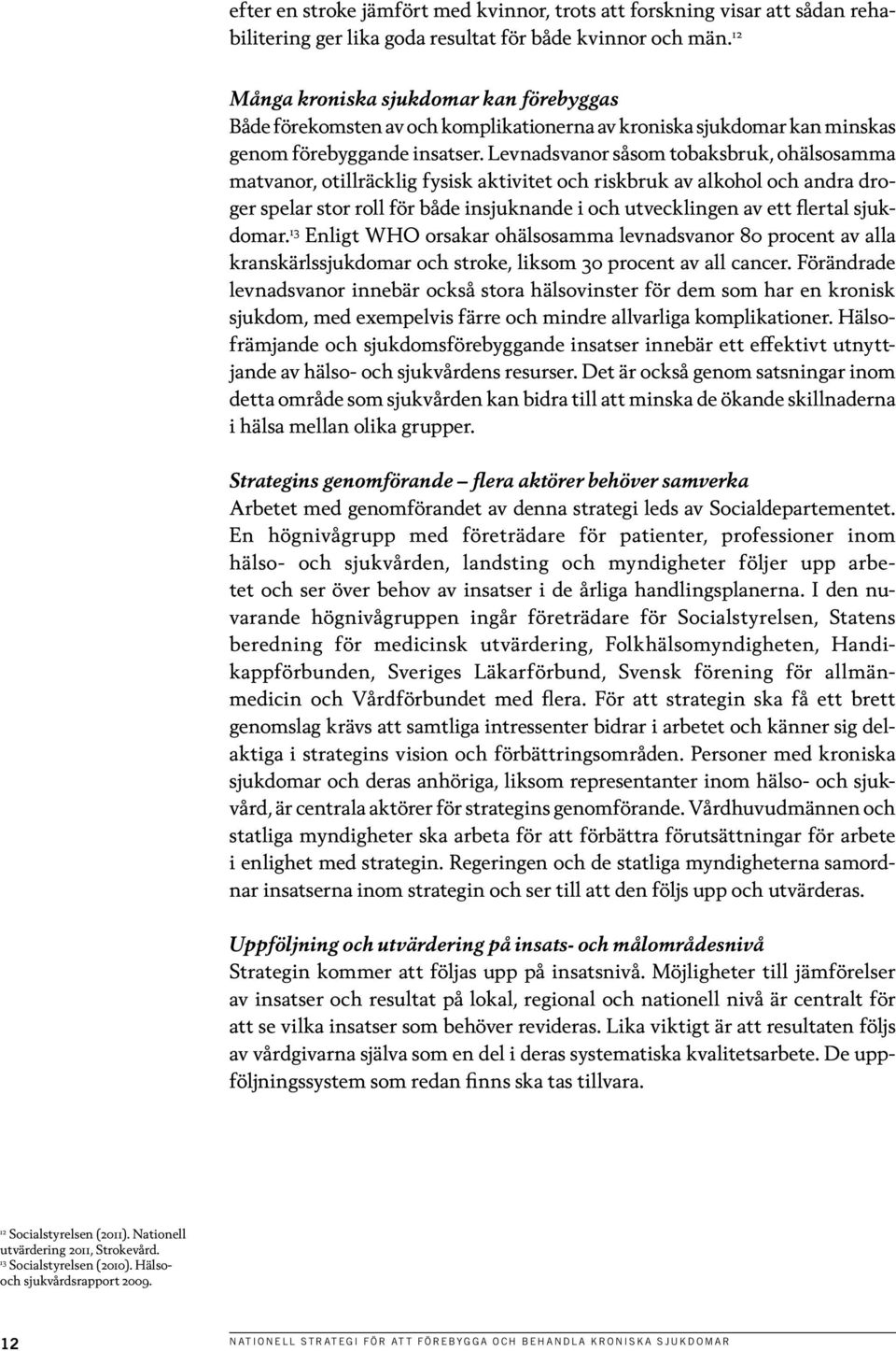 Levnadsvanor såsom tobaksbruk, ohälsosamma matvanor, otillräcklig fysisk aktivitet och riskbruk av alkohol och andra droger spelar stor roll för både insjuknande i och utvecklingen av ett flertal