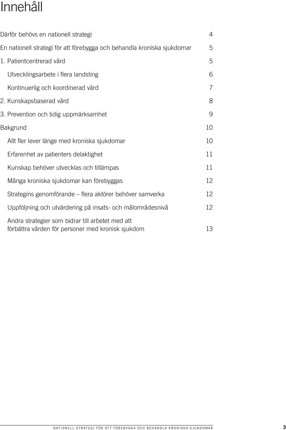 Prevention och tidig uppmärksamhet 9 Bakgrund 10 Allt fler lever länge med kroniska sjukdomar 10 Erfarenhet av patienters delaktighet 11 Kunskap behöver utvecklas och