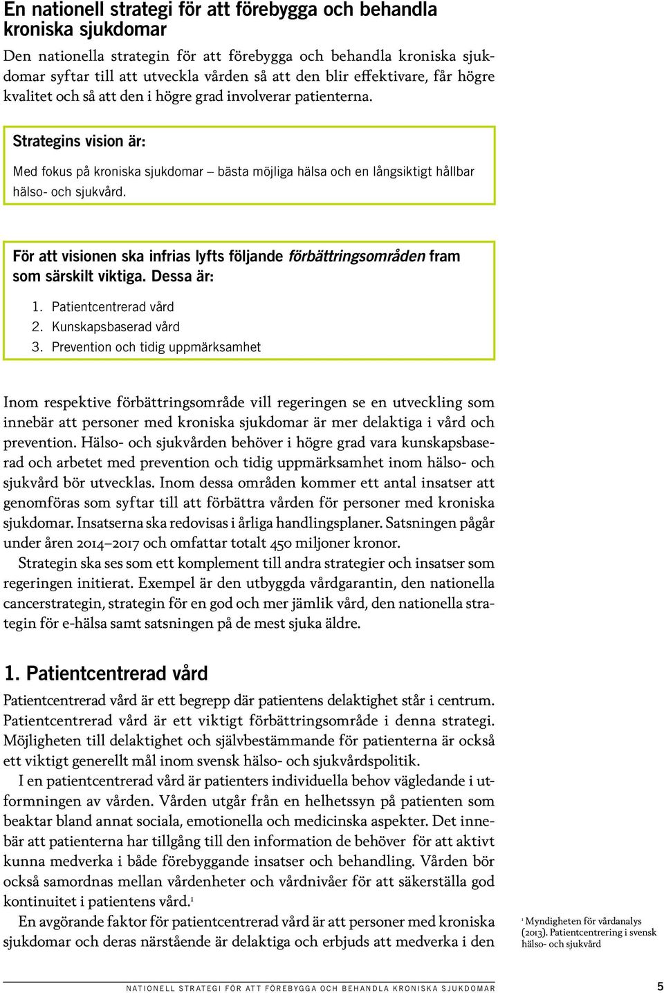 Strategins vision är: Med fokus på kroniska sjukdomar bästa möjliga hälsa och en långsiktigt hållbar hälso- och sjukvård.