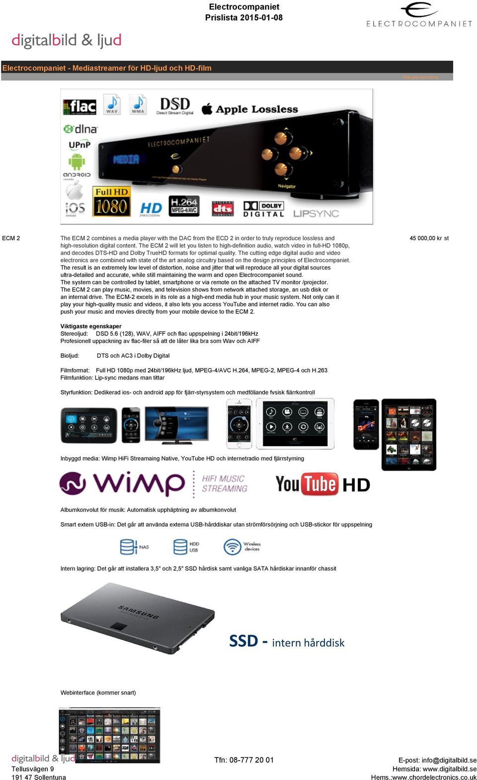 The cutting edge digital audio and video electronics are combined with state of the art analog circuitry based on the design principles of Electrocompaniet.
