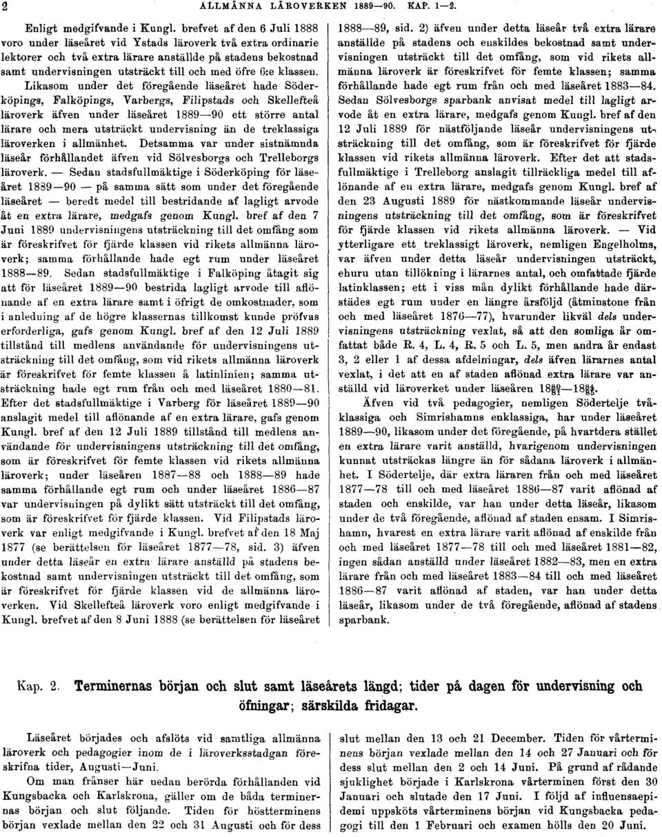 klassen; samma förhållande hade egt rum från och med läseåret 1883 84. Sedan Sölvesborgs sparbank anvisat medel till lagligt arvode åt en extra lärare, medgafs genom Kungl.