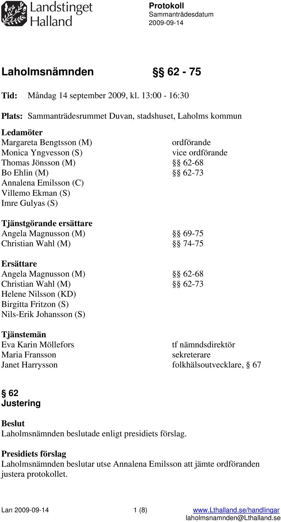 Annalena Emilsson (C) Villemo Ekman (S) Imre Gulyas (S) Tjänstgörande ersättare Angela Magnusson (M) 69-75 Christian Wahl (M) 74-75 Ersättare Angela Magnusson (M) 62-68 Christian Wahl (M) 62-73