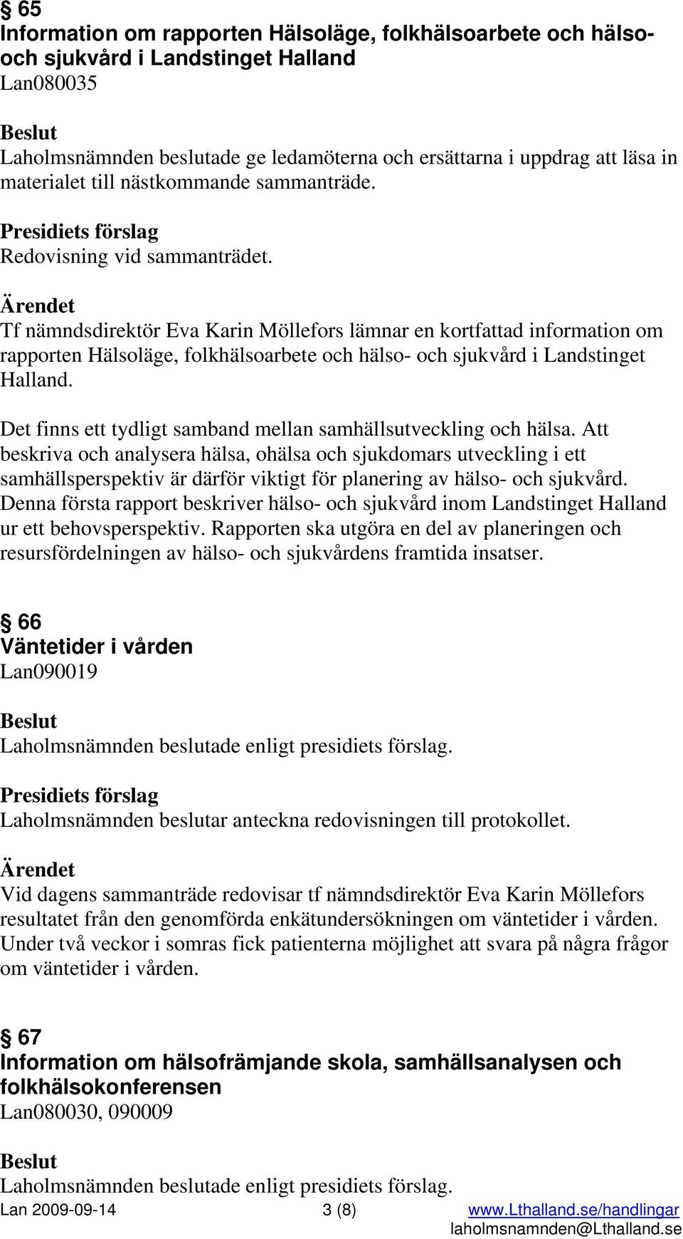 Tf nämndsdirektör Eva Karin Möllefors lämnar en kortfattad information om rapporten Hälsoläge, folkhälsoarbete och hälso- och sjukvård i Landstinget Halland.