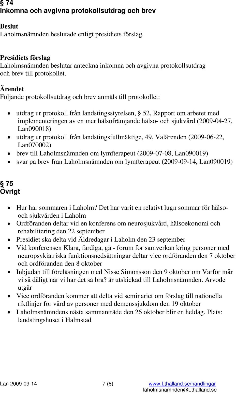 (2009-04-27, Lan090018) utdrag ur protokoll från landstingsfullmäktige, 49, Valärenden (2009-06-22, Lan070002) brev till Laholmsnämnden om lymfterapeut (2009-07-08, Lan090019) svar på brev från