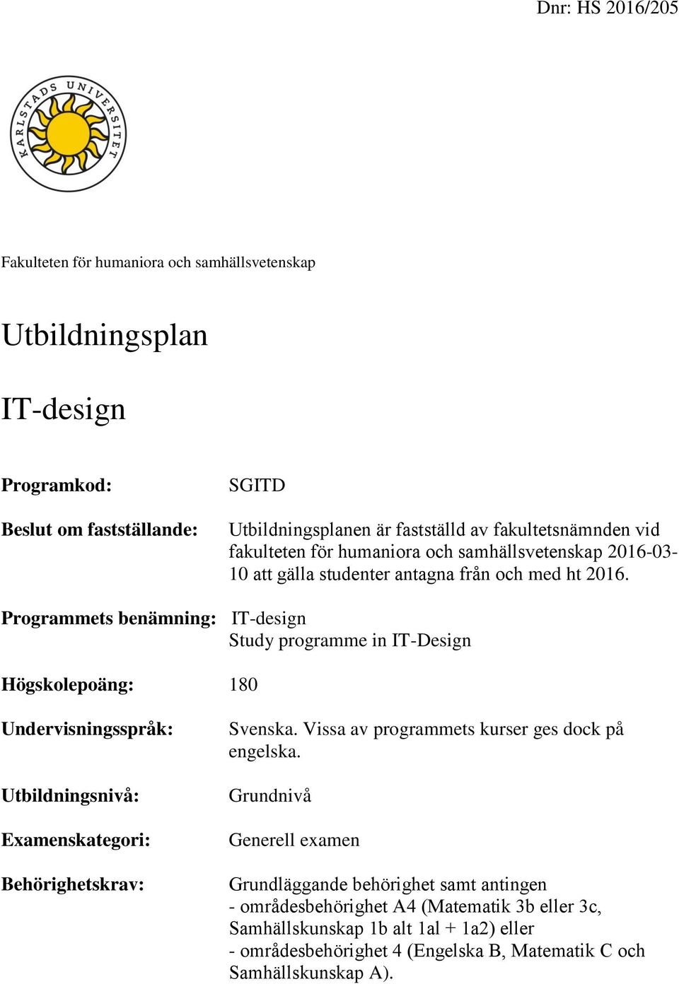 Programmets benämning: IT-design Study programme in IT-Design Högskolepoäng: 180 Undervisningsspråk: Utbildningsnivå: Examenskategori: Behörighetskrav: Svenska.
