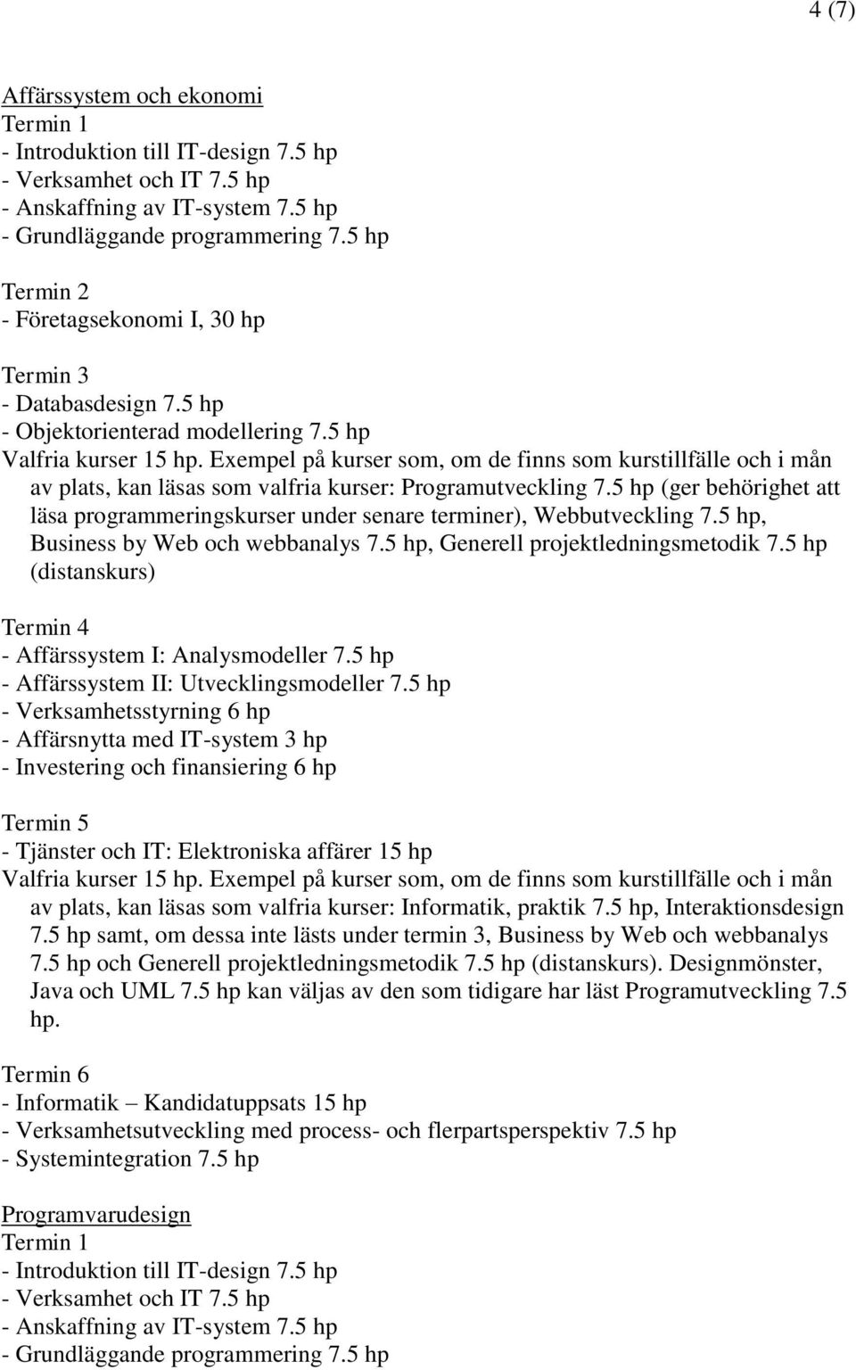 Exempel på kurser som, om de finns som kurstillfälle och i mån av plats, kan läsas som valfria kurser: Programutveckling 7.