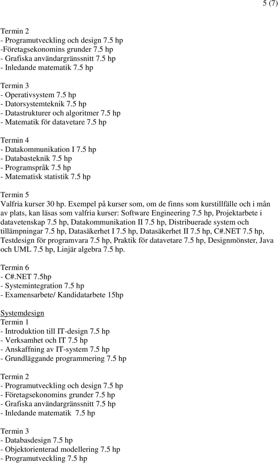 5 hp - Matematisk statistik 7.5 hp Termin 5 Valfria kurser 30 hp. Exempel på kurser som, om de finns som kurstillfälle och i mån av plats, kan läsas som valfria kurser: Software Engineering 7.