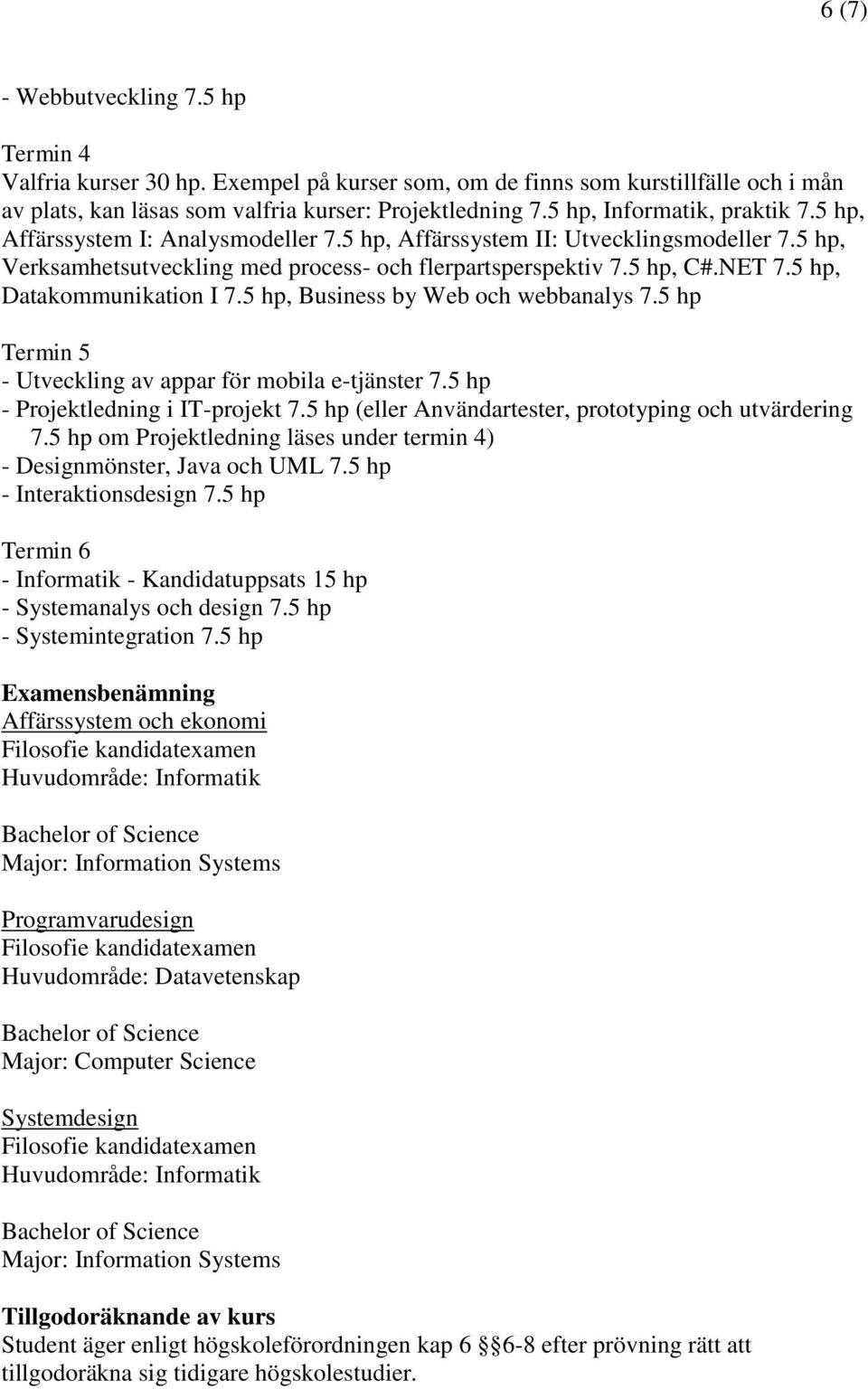 5 hp, Datakommunikation I 7.5 hp, Business by Web och webbanalys 7.5 hp Termin 5 - Utveckling av appar för mobila e-tjänster 7.5 hp - Projektledning i IT-projekt 7.