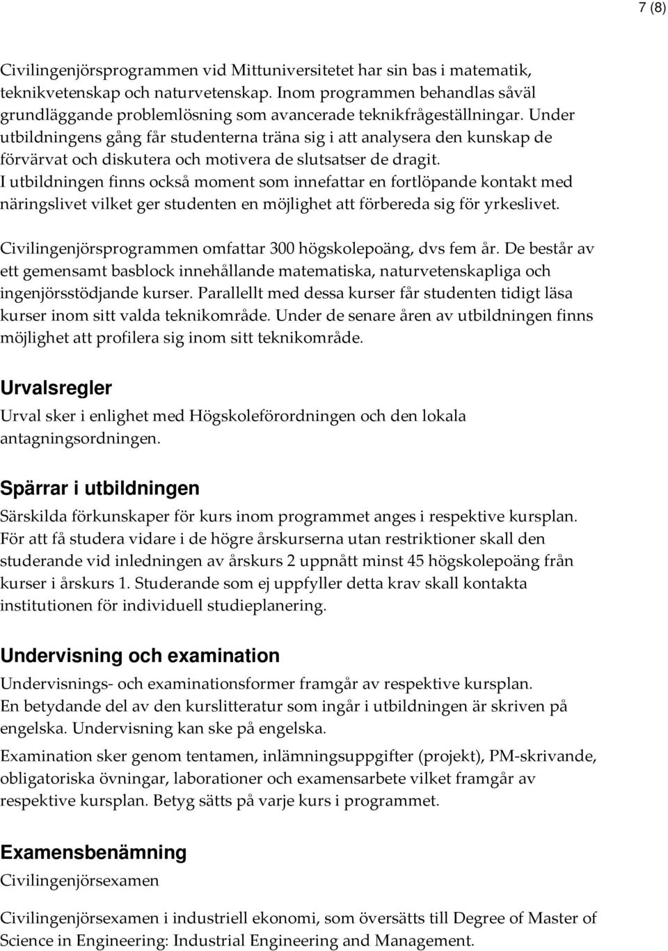 Under utbildningens gång får studenterna träna sig i att analysera den kunskap de förvärvat och diskutera och motivera de slutsatser de dragit.