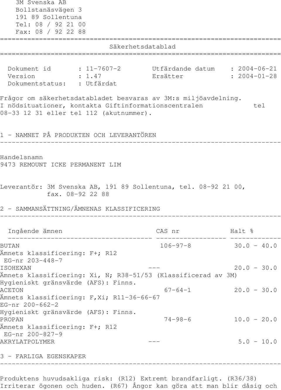 47 Ersätter : 2004-01-28 Dokumentstatus: : Utfärdat Frågor om säkerhetsdatabladet besvaras av 3M:s miljöavdelning.