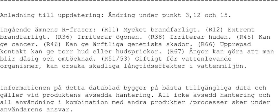 (R67) Ångor kan göra att man blir dåsig och omtöcknad. (R51/53) Giftigt för vattenlevande organismer, kan orsaka skadliga långtidseffekter i vattenmiljön.
