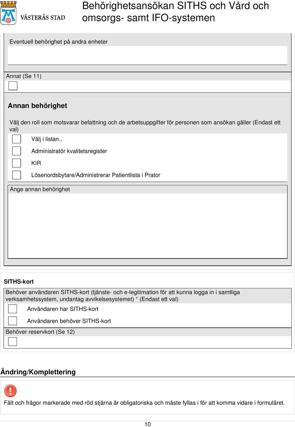 . Administratör kvalitetsregister KIR Lösenordsbytare/Administrerar Patientlista i Prator Ange annan behörighet SITHS-kort Behöver användaren SITHS-kort (tjänste- och
