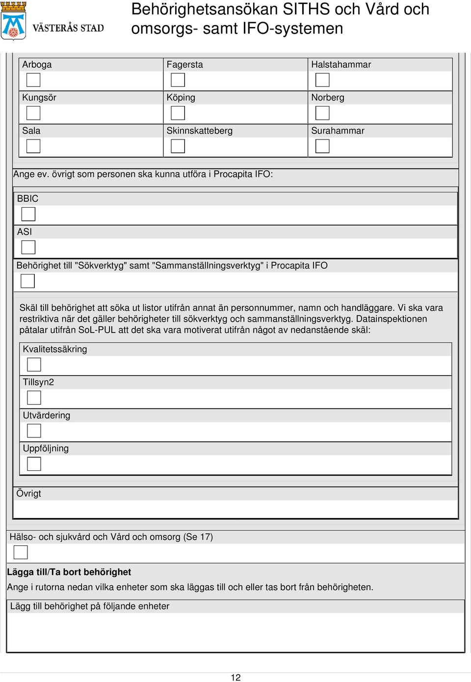 personnummer, namn och handläggare. Vi ska vara restriktiva när det gäller behörigheter till sökverktyg och sammanställningsverktyg.