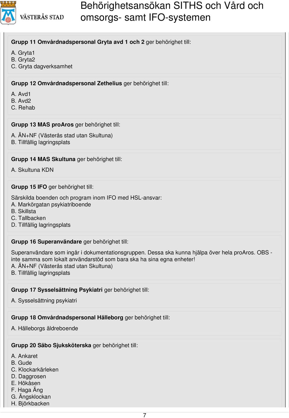 Skultuna KDN Grupp 15 IFO ger behörighet till: Särskilda boenden och program inom IFO med HSL-ansvar: A. Markörgatan psykiatriboende B. Skillsta C. Tallbacken D.