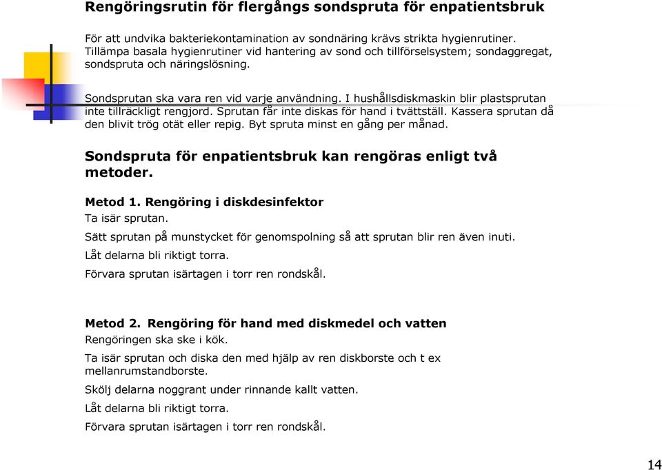 I hushållsdiskmaskin blir plastsprutan inte tillräckligt rengjord. Sprutan får inte diskas för hand i tvättställ. Kassera sprutan då den blivit trög otät eller repig.