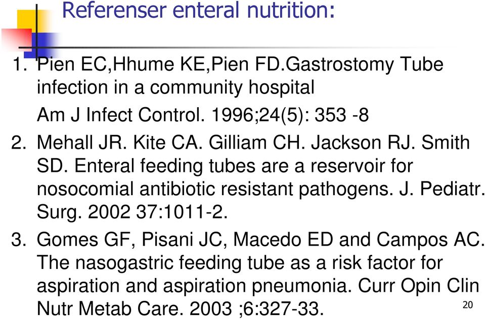 Jackson RJ. Smith SD. Enteral feeding tubes are a reservoir for nosocomial antibiotic resistant pathogens. J. Pediatr. Surg.