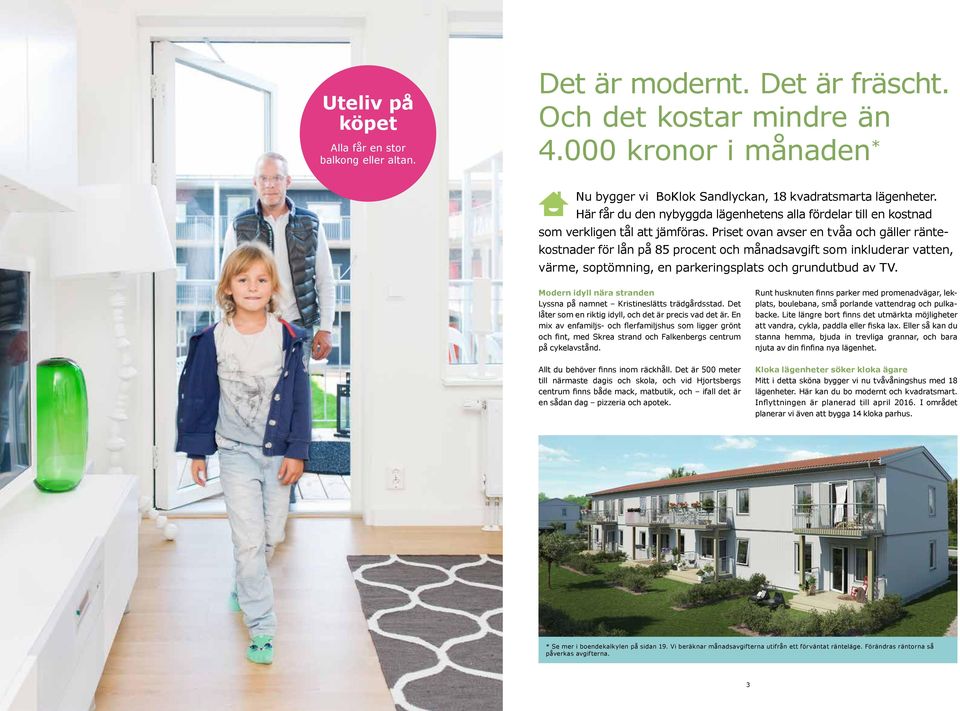 Priset ovan avser en tvåa och gäller räntekostnader för lån på 85 procent och månadsavgift som inkluderar vatten, värme, soptömning, en parkeringsplats och grundutbud av TV.