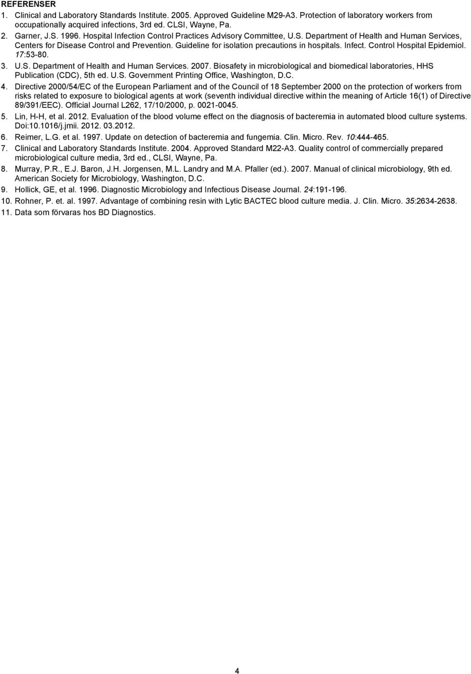 Guideline for isolation precautions in hospitals. Infect. Control Hospital Epidemiol. 17:53-80. 3. U.S. Department of Health and Human Services. 2007.