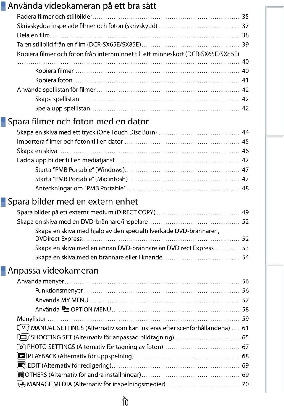 .............................................. 39 Kopiera filmer och foton från internminnet till ett minneskort (DCR-SX65E/SX85E)........................................................................................................ 40 Kopiera filmer.